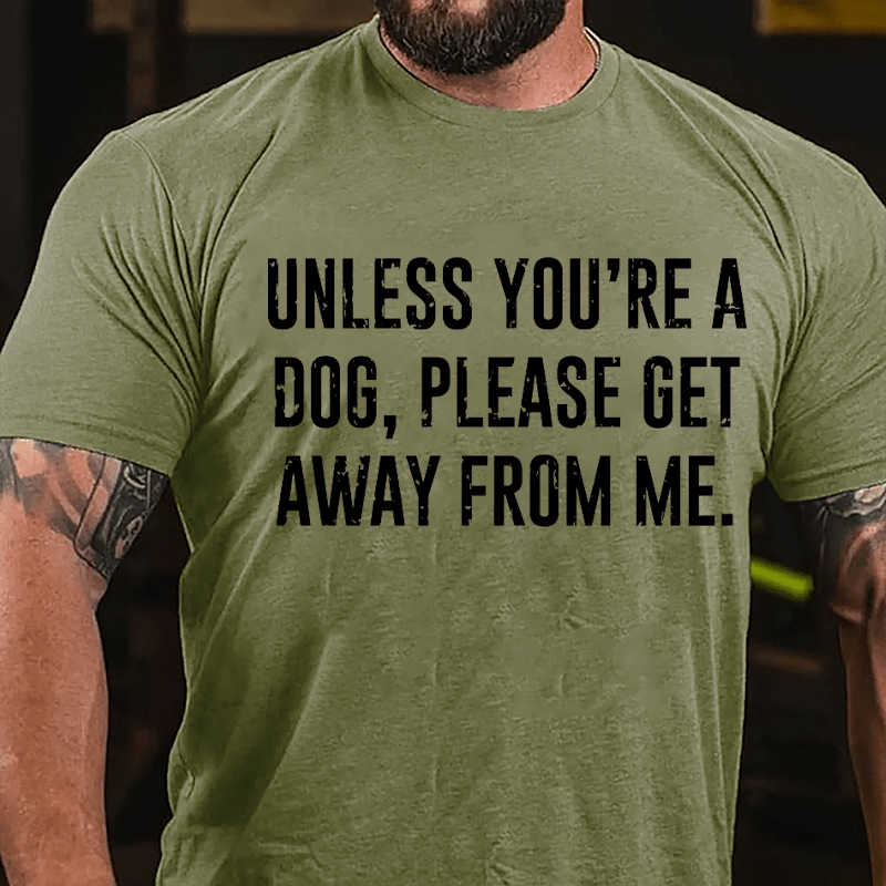 Unless You're A Dog Please Get Away From Me Cotton T-shirt-Maturelion