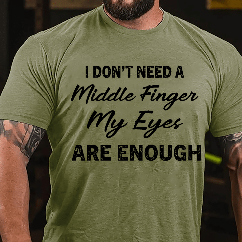 I Don't Need A Middle Finger My Eyes Are Enough Cotton T-shirt-Maturelion