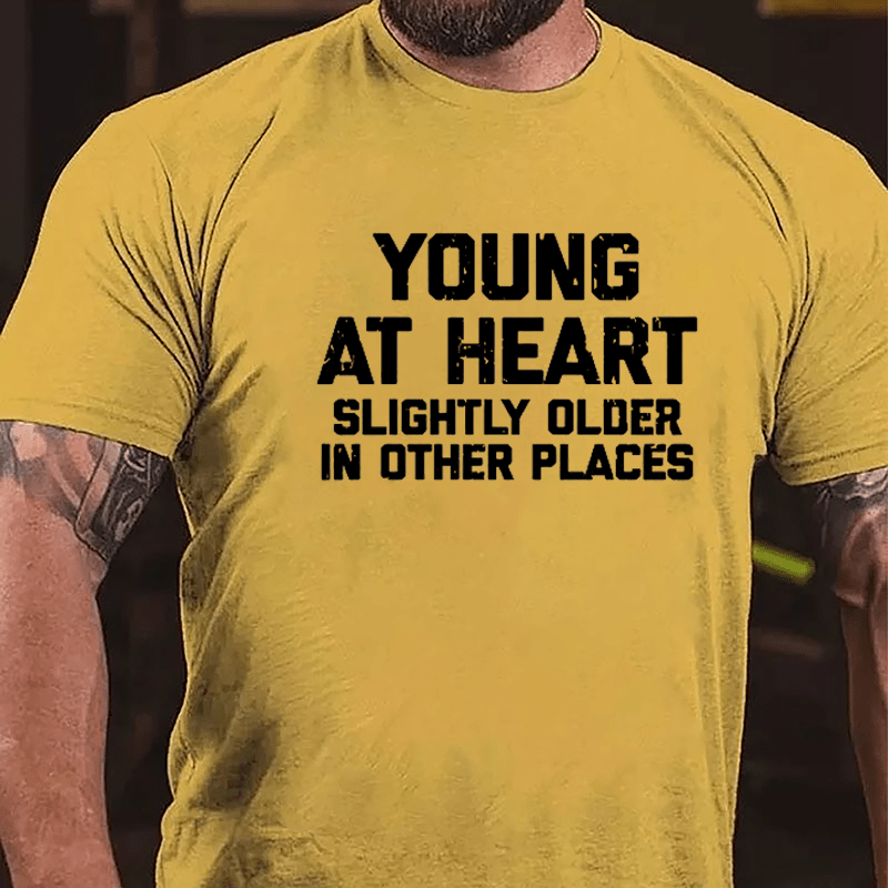 Young At Heart Slightly Older In Other Places Cotton T-shirt-Maturelion