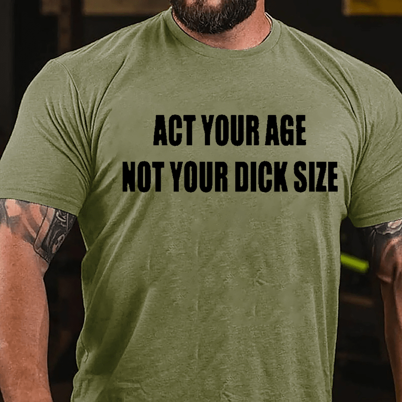 Act Your Age Not Your Dick Size Cotton T-shirt-Maturelion