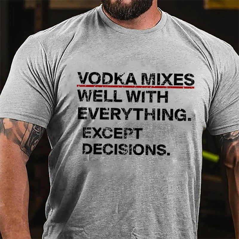 Vodka Mixes Well With Everything Except Decisions Cotton T-shirt-Maturelion