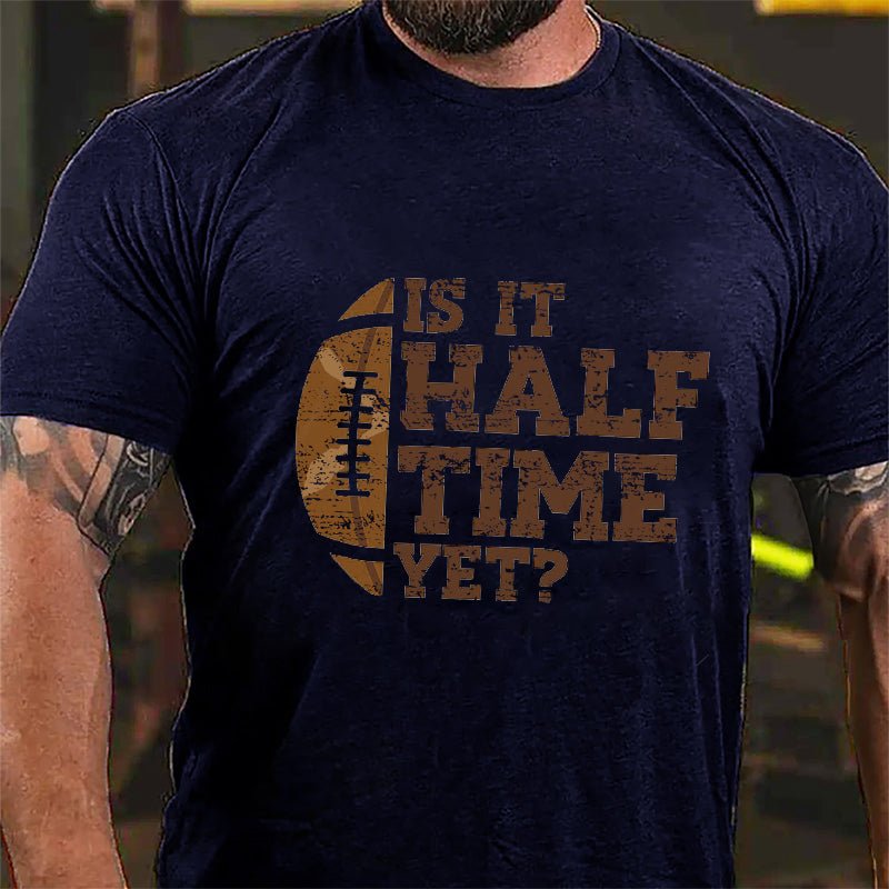 Super Bowl Is It Half Time Yet Funny Cotton T-shirt-Maturelion