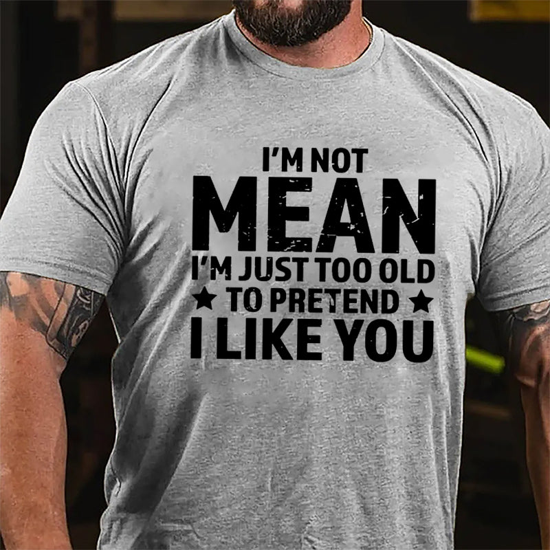 I'm Not Mean I'm Just Too Old To Pretend I Like You Men's Cotton T-shirt-Maturelion