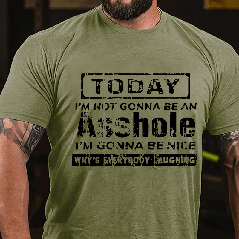 Today I'm Not Gonna Be An Asshole I'm Gonna Be Nice Why's Everybody Laughing Cotton T-shirt-Maturelion