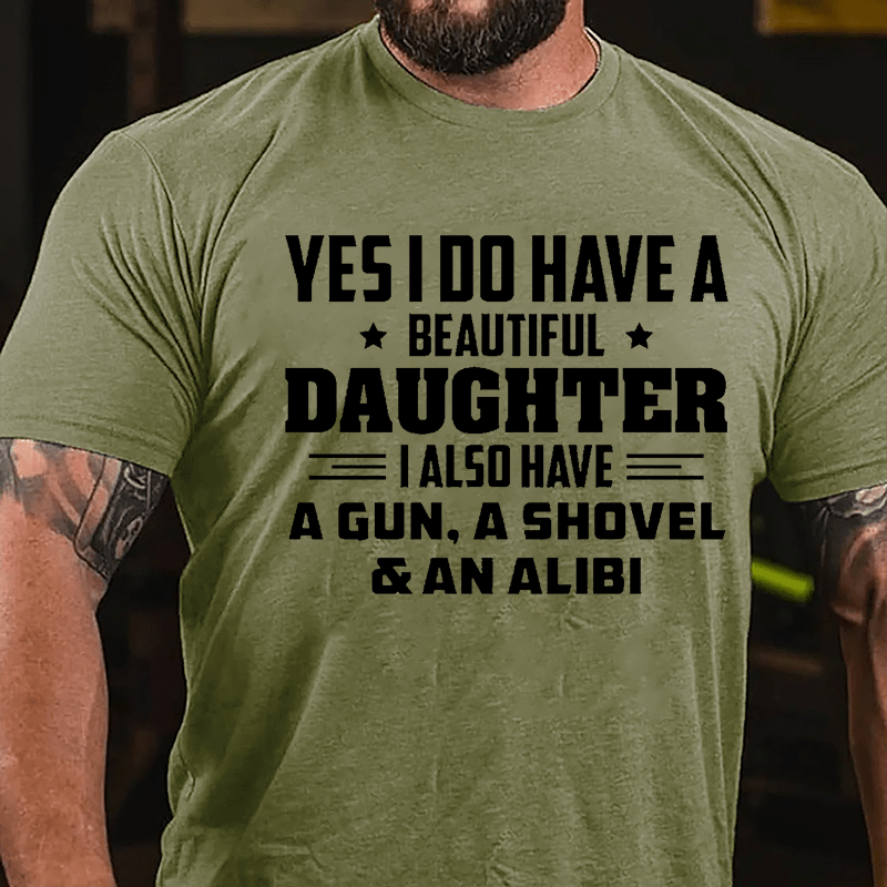Yes I Do Have A Beautiful Daughter I Also Have A Gun A Shovel & An Alibi Cotton T-shirt-Maturelion