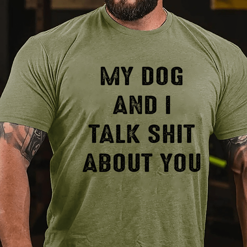 My Dog And I Talk Shit About You Cotton T-shirt-Maturelion