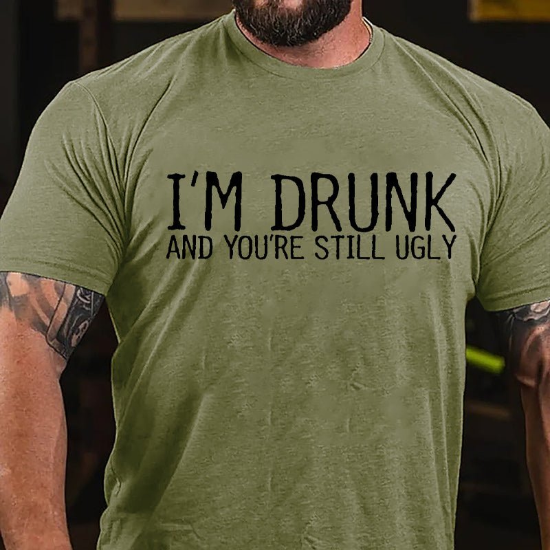 I'm Drunk And You're Still Ugly Cotton T-shirt-Maturelion