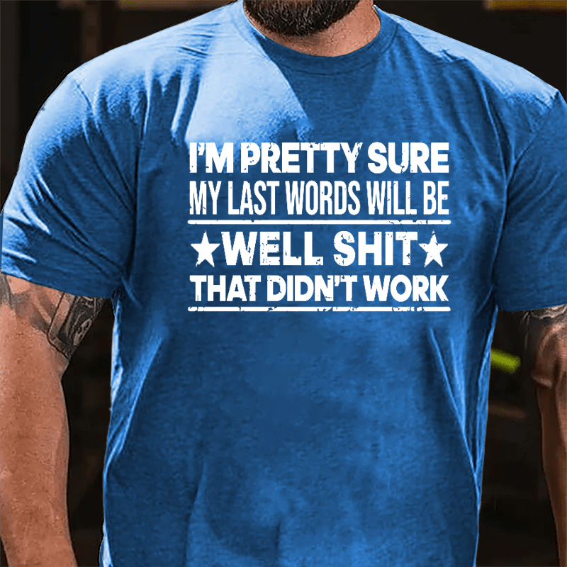 I'm Pretty Sure My Last Words Will Be Well Shit That Didn't Work Men's Humorous Cotton T-shirt-Maturelion