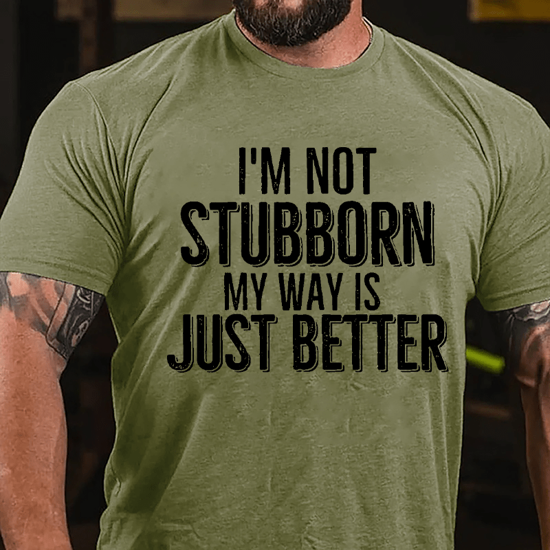 I'm Not Stubborn My Way Is Just Better Cotton T-shirt-Maturelion