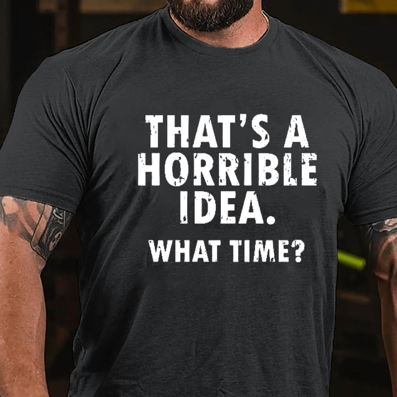 That's A Horrible Idea What Time? Cotton T-shirt-Maturelion