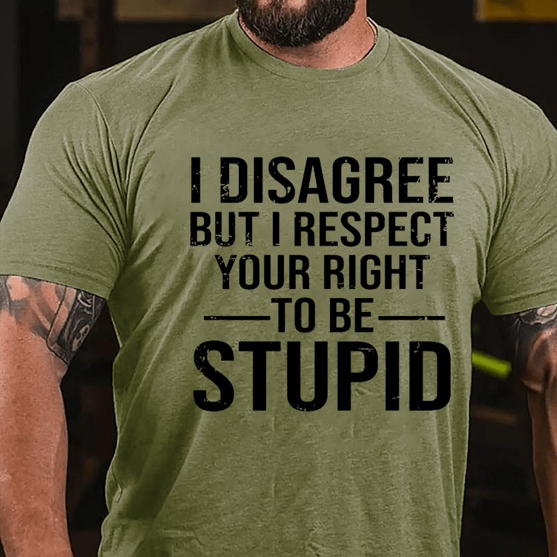 I Disagree But I Respect Your Right To Be Stupid Cotton T-shirt-Maturelion