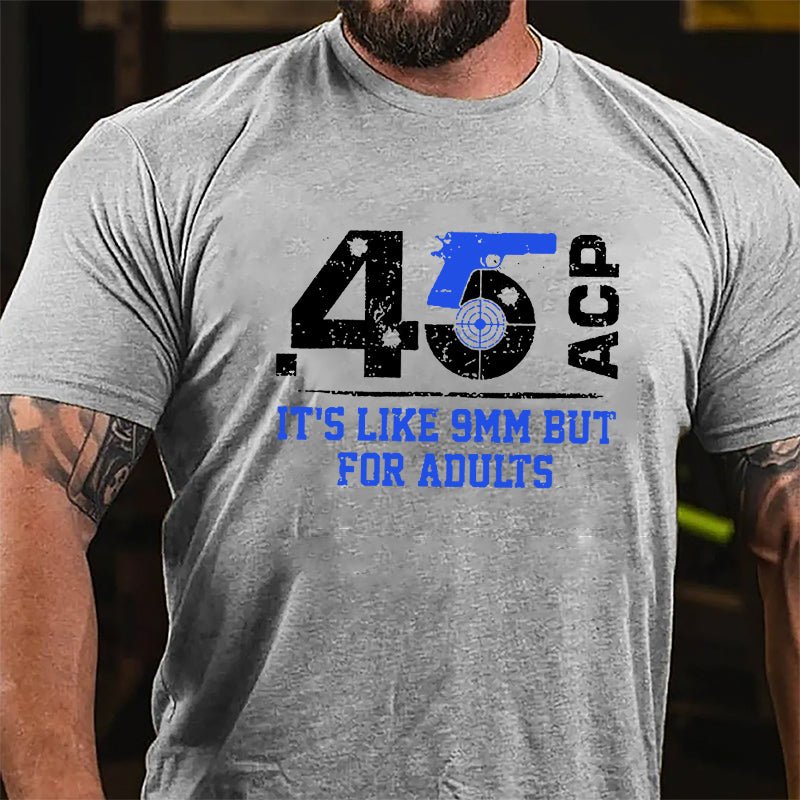 .45 ACP It's Like 9mm But For Adults Cotton T-shirt (Free Customization)