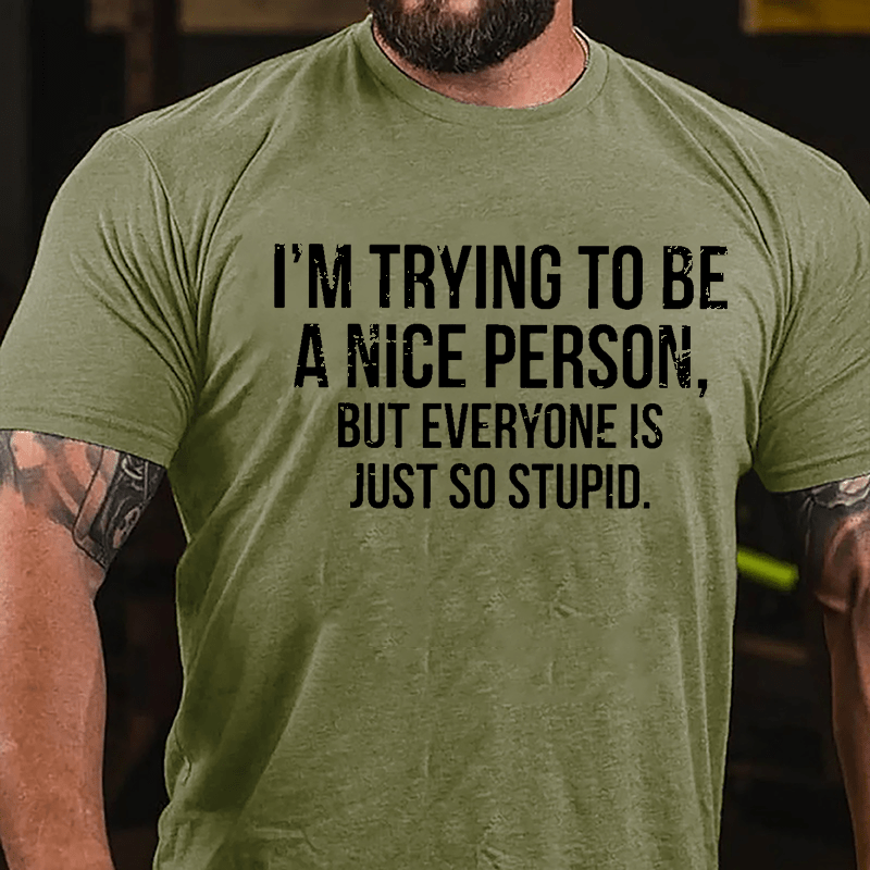 I'm Trying To Be A Nice Person But Everyone Is Just So Stupid Cotton T-shirt-Maturelion