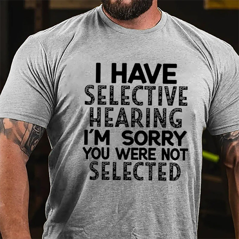 I Have Selective Hearing I'm Sorry You Were Not Selected Cotton T-shirt-Maturelion