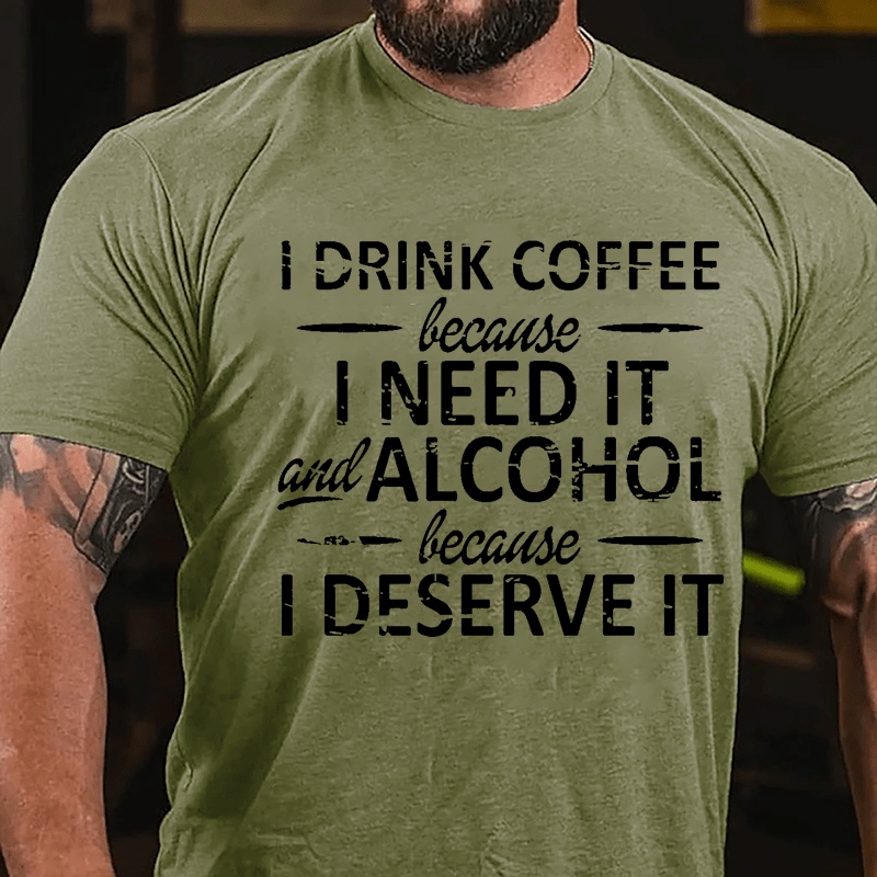 I Drink Coffee Because I Need It And Alcohol Because I Deserve It Cotton T-shirt-Maturelion