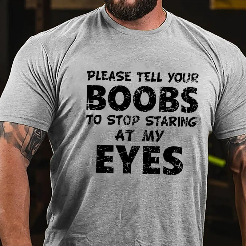 Funny Please Tell Your Boobs To Stop Staring At My Eyes Cotton T-shirt-Maturelion