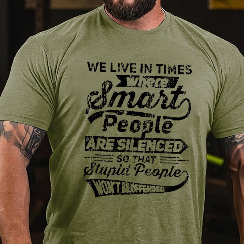 We Live In Times Where Smart People Are Silenced So That Stupid People Won't Be Offended Cotton T-shirt-Maturelion
