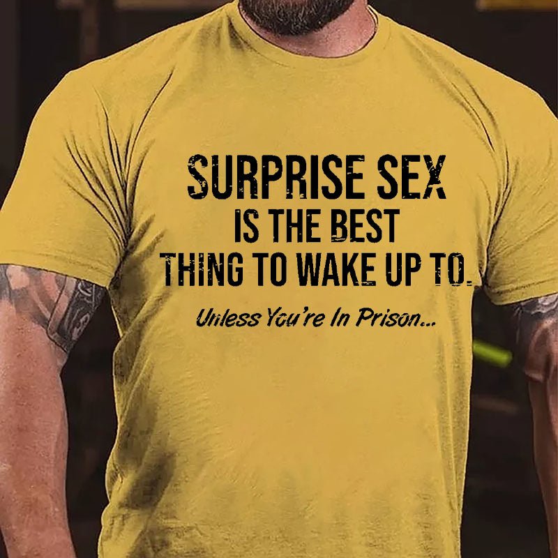 Surprise Sex Is The Best Thing To Wake Up To Unless You're In Prison Cotton T-shirt-Maturelion