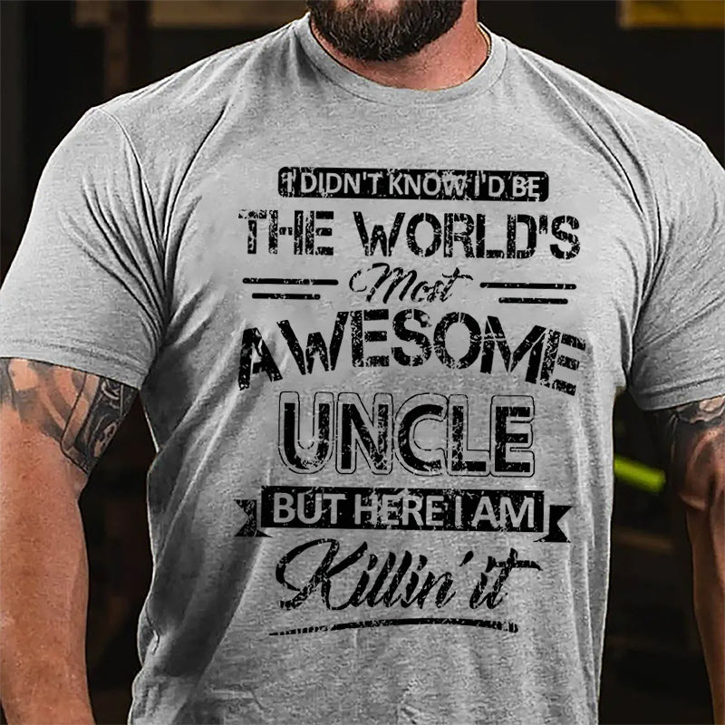 I Didn't Know I'd Be The World's Most Awesome Uncle But Here I'm Killin' It Funny Cotton T-shirt-Maturelion