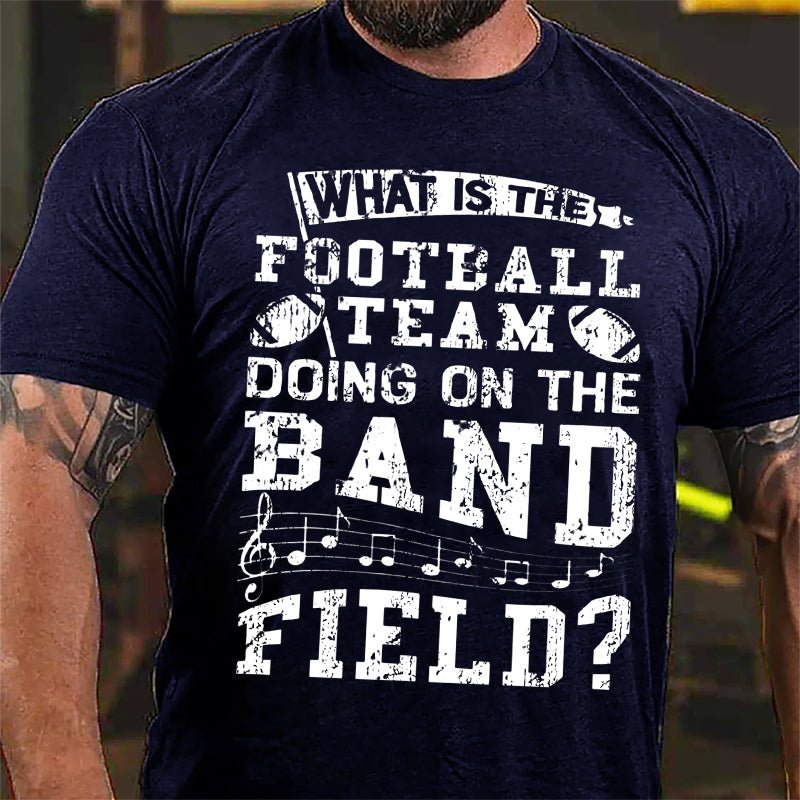 Super Bowl What Is The Football Team Doing On The Band Field Cotton T-shirt-Maturelion
