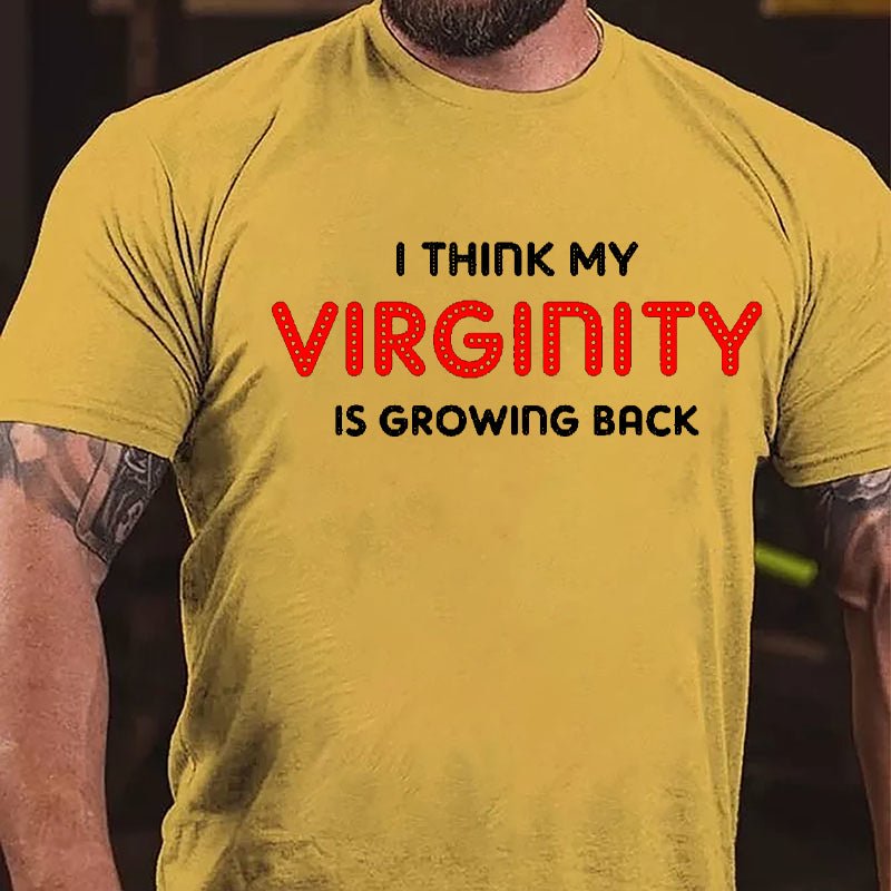I Think My Virginity Is Growing Back Cotton T-shirt-Maturelion