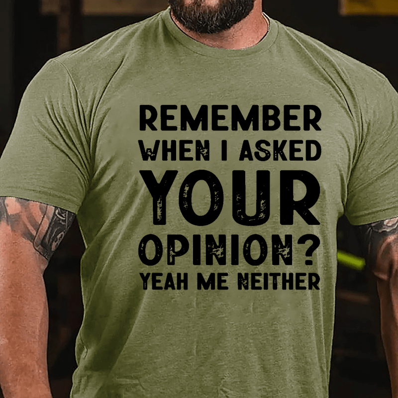 Remember When I Asked Your Opinion? Yeah Me Neither Cotton T-shirt-Maturelion