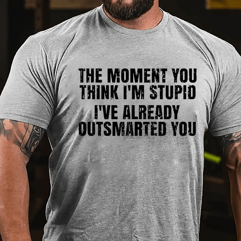 The Moment You Think I'm Stupid I've Already Outsmarted You Cotton T-shirt-Maturelion