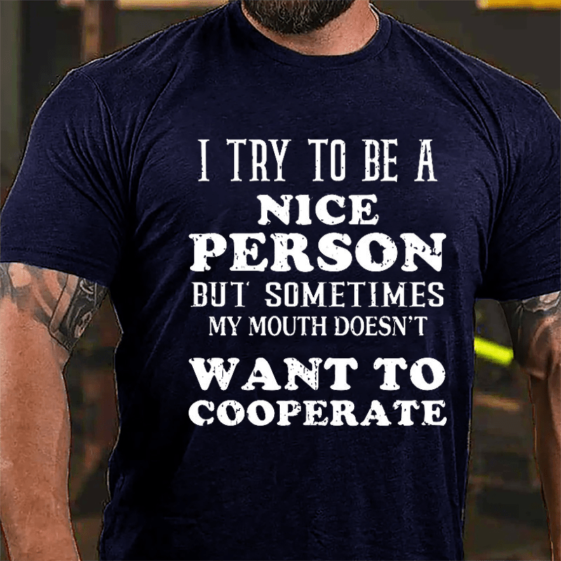 I Try To Be A Nice Person But Sometimes My Mouth Doesn't Want To Cooperate Cotton T-shirt-Maturelion