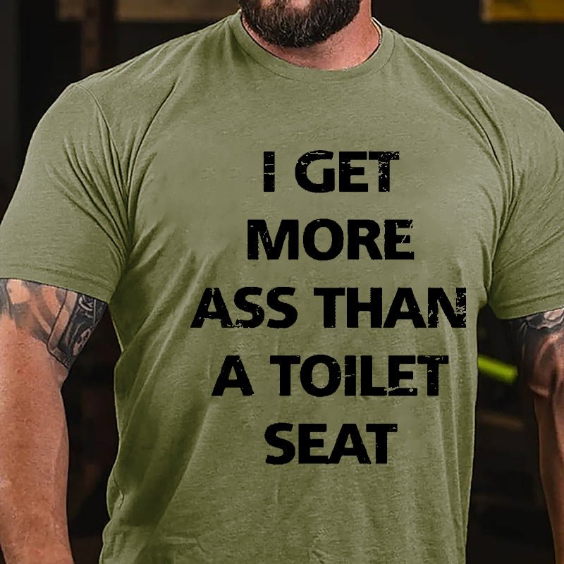 I Get More Ass Than A Toilet Seat Cotton T-shirt-Maturelion