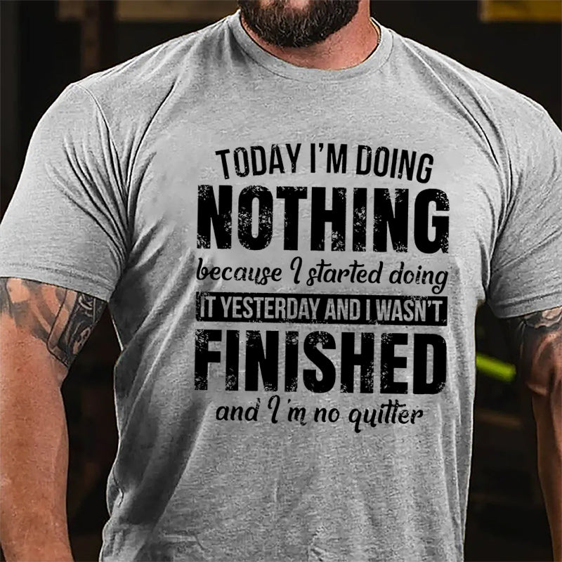 Today I'm Doing Nothing Because I Started Doing It Yesterday And I Wasn't Finished And I'm No Quitter Cotton T-shirt-Maturelion
