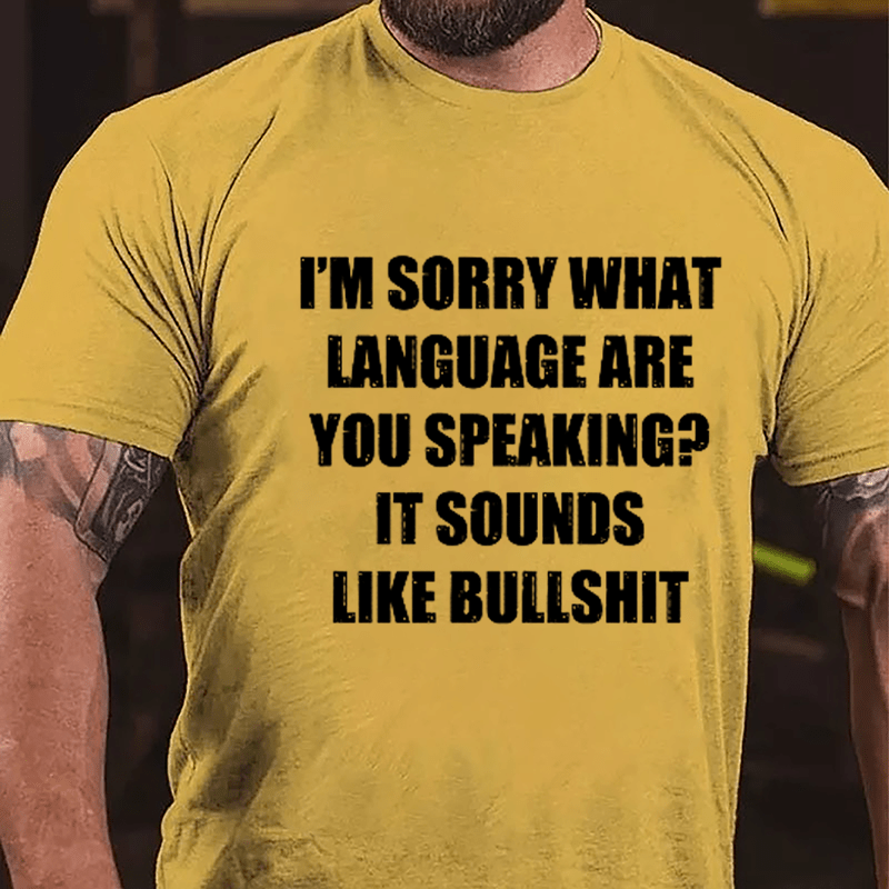 I'm Sorry What Language Are You Speaking? It Sounds Like Bullshit Fun Sarcastic Cotton T-shirt-Maturelion
