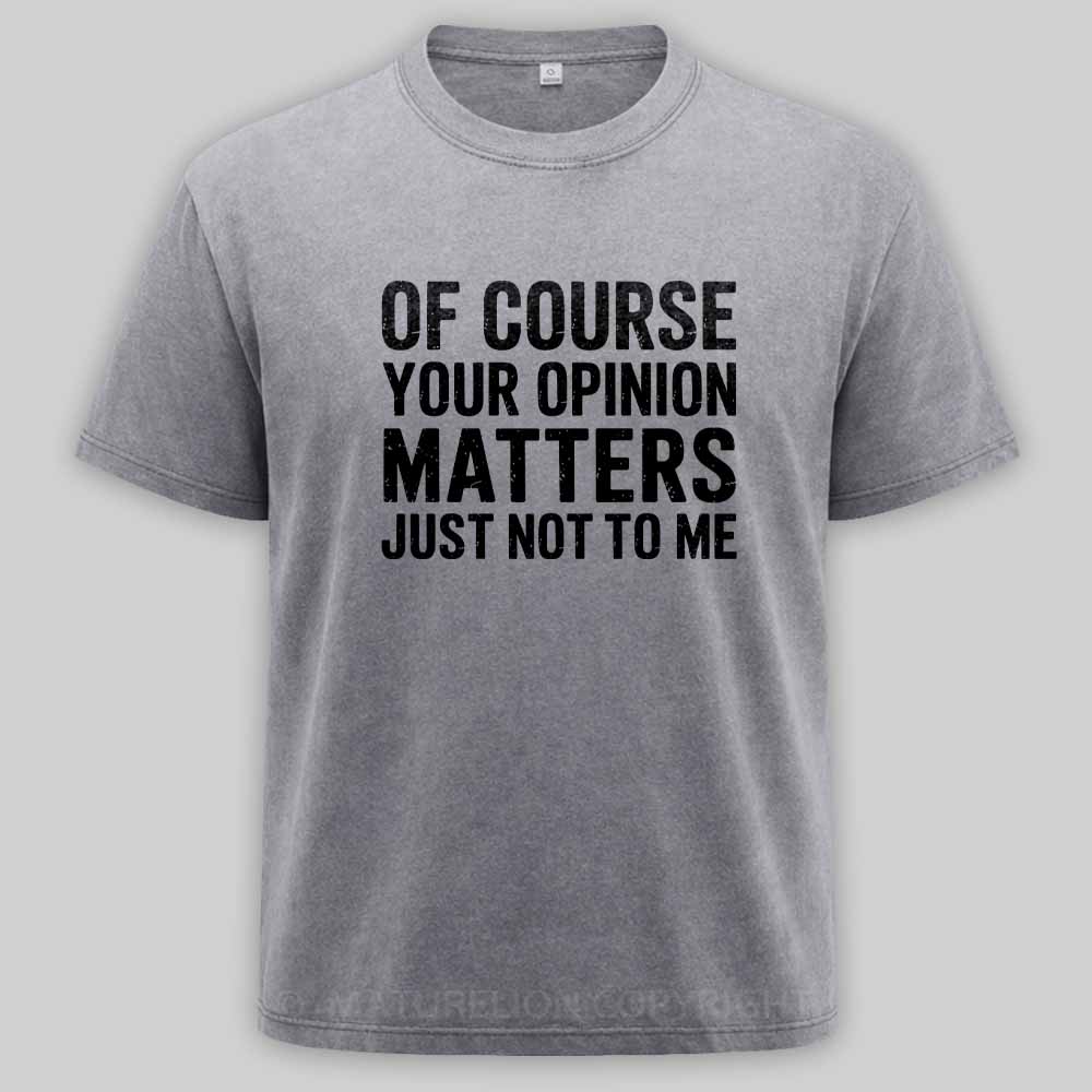 MaturelionOld Of Course Your Opinion Matters Just Not To Me Washed T-shirt