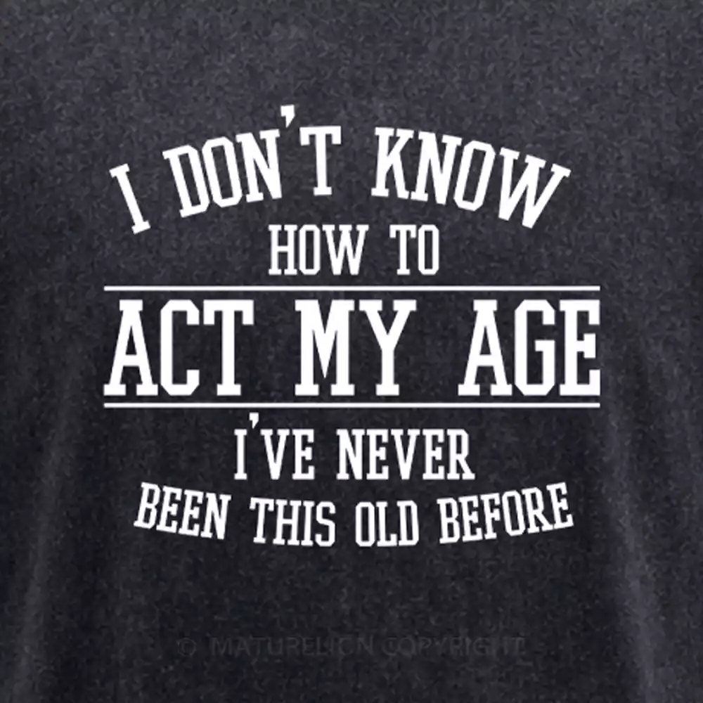 Maturelion Funny Old People Sayings, I Don't Know How To Act My Age Washed T-shirt