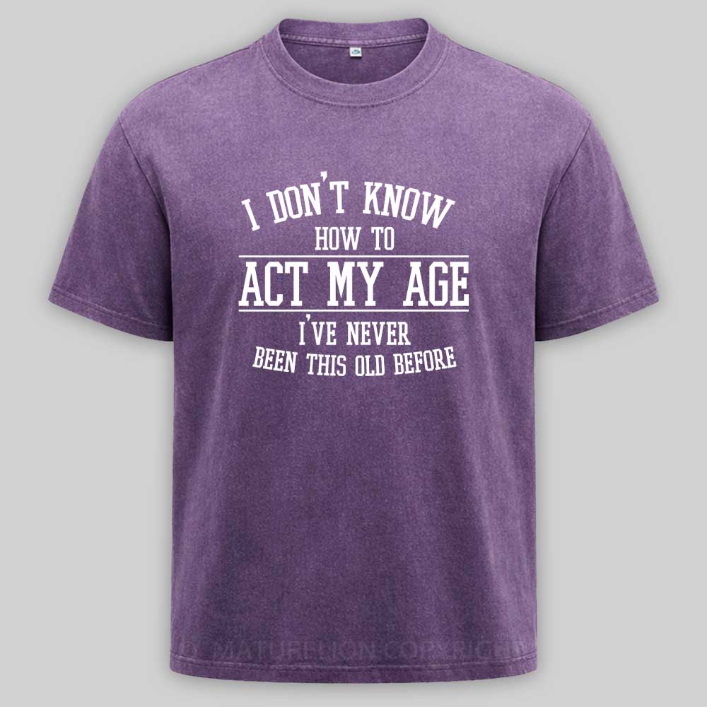 Maturelion Funny Old People Sayings, I Don't Know How To Act My Age Washed T-shirt