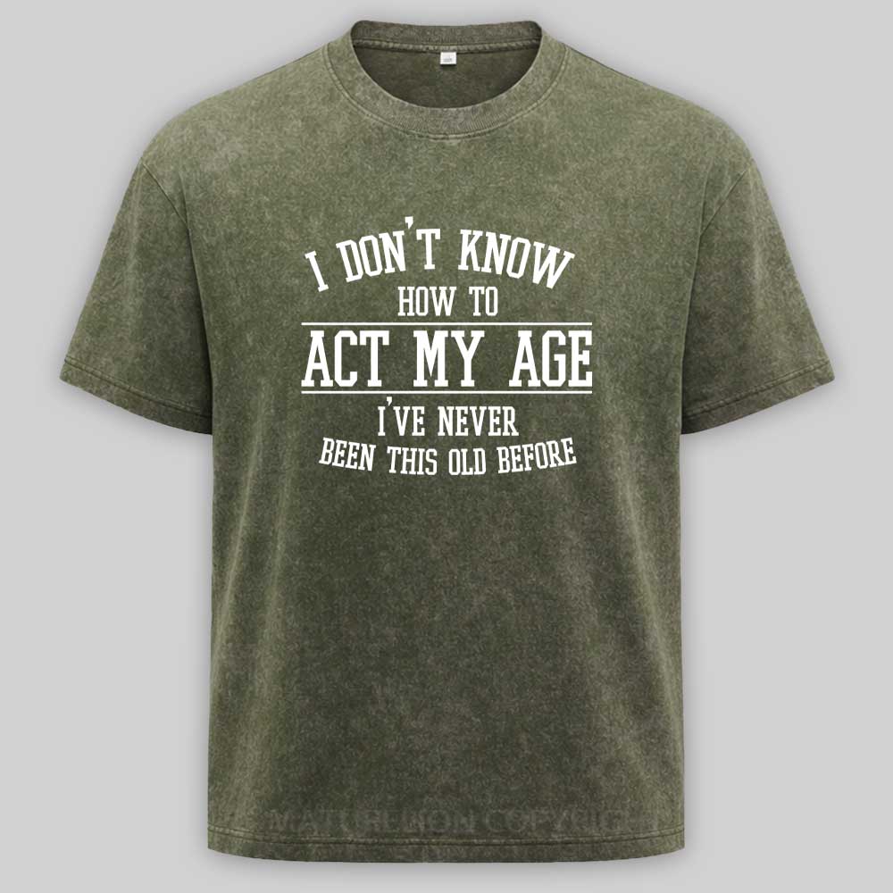 Maturelion Funny Old People Sayings, I Don't Know How To Act My Age Washed T-shirt