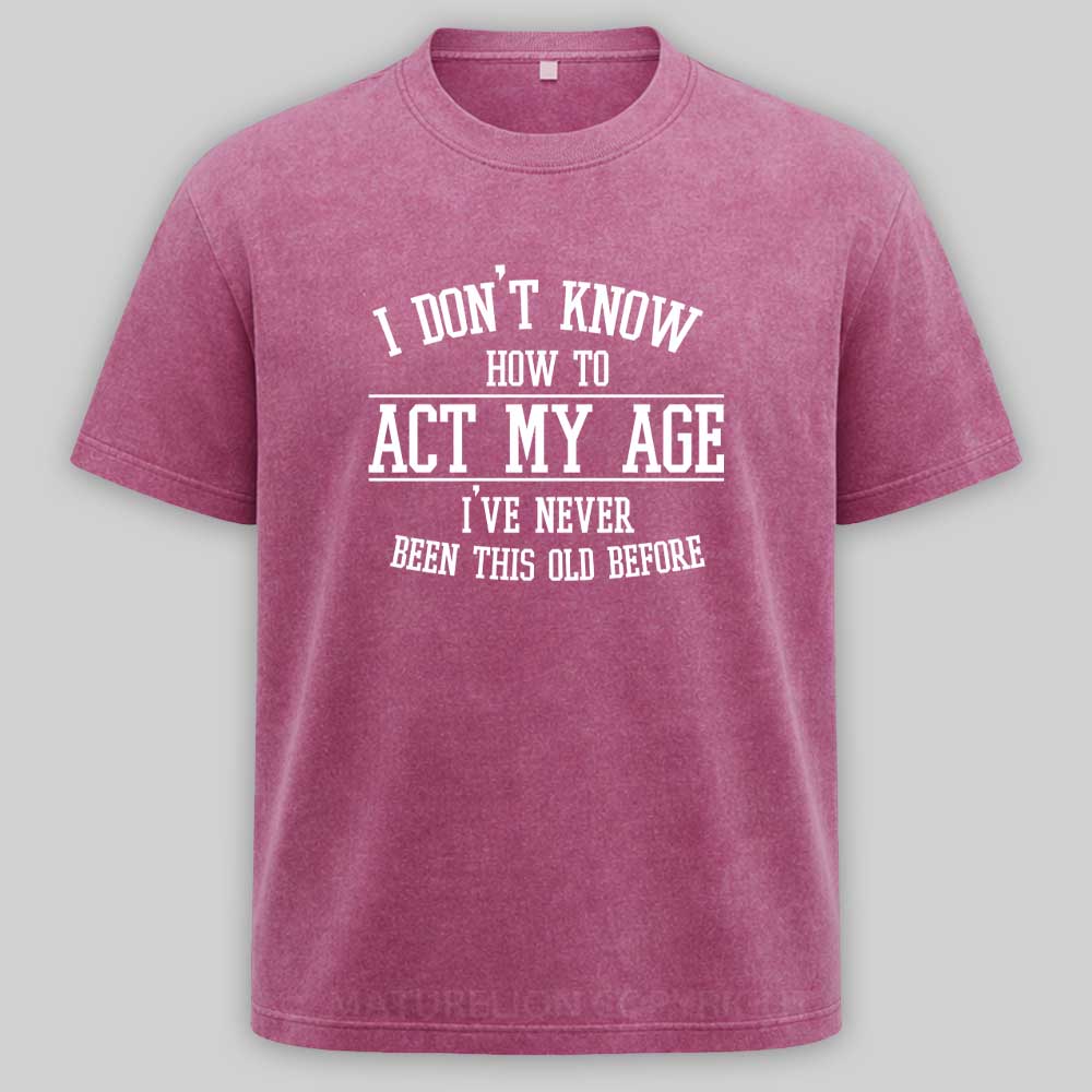 Maturelion Funny Old People Sayings, I Don't Know How To Act My Age Washed T-shirt