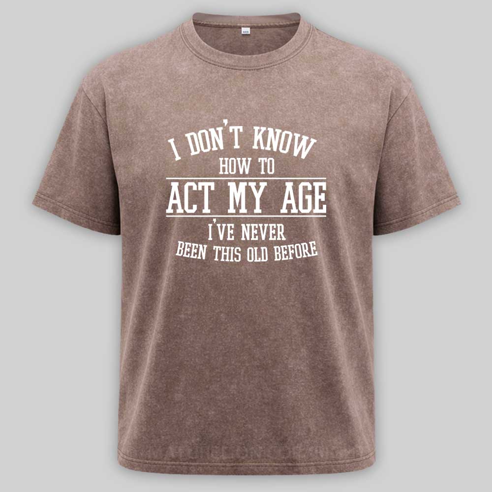 Maturelion Funny Old People Sayings, I Don't Know How To Act My Age Washed T-shirt