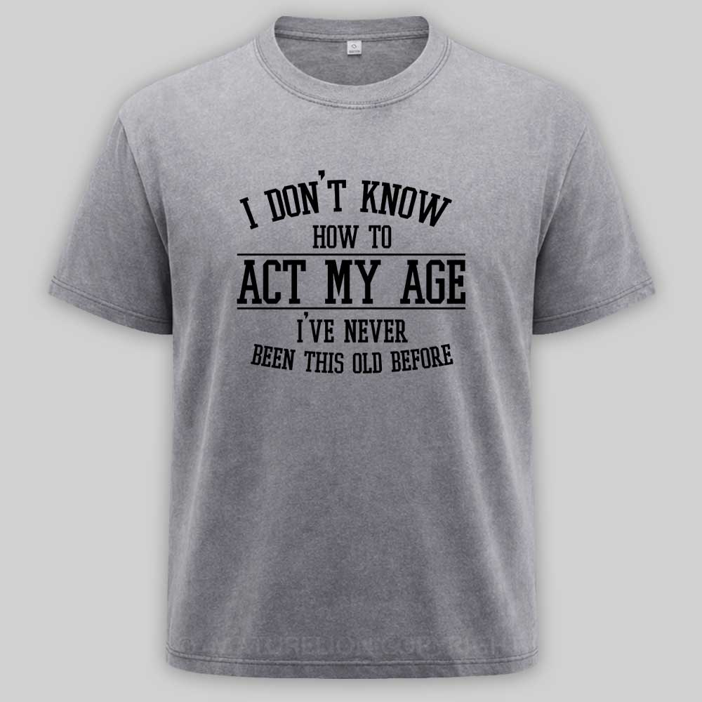 Maturelion Funny Old People Sayings, I Don't Know How To Act My Age Washed T-shirt