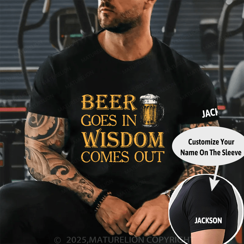 Beer Goes In Wisdom Come Out Cotton T-shirt (Free Customization)-Maturelion