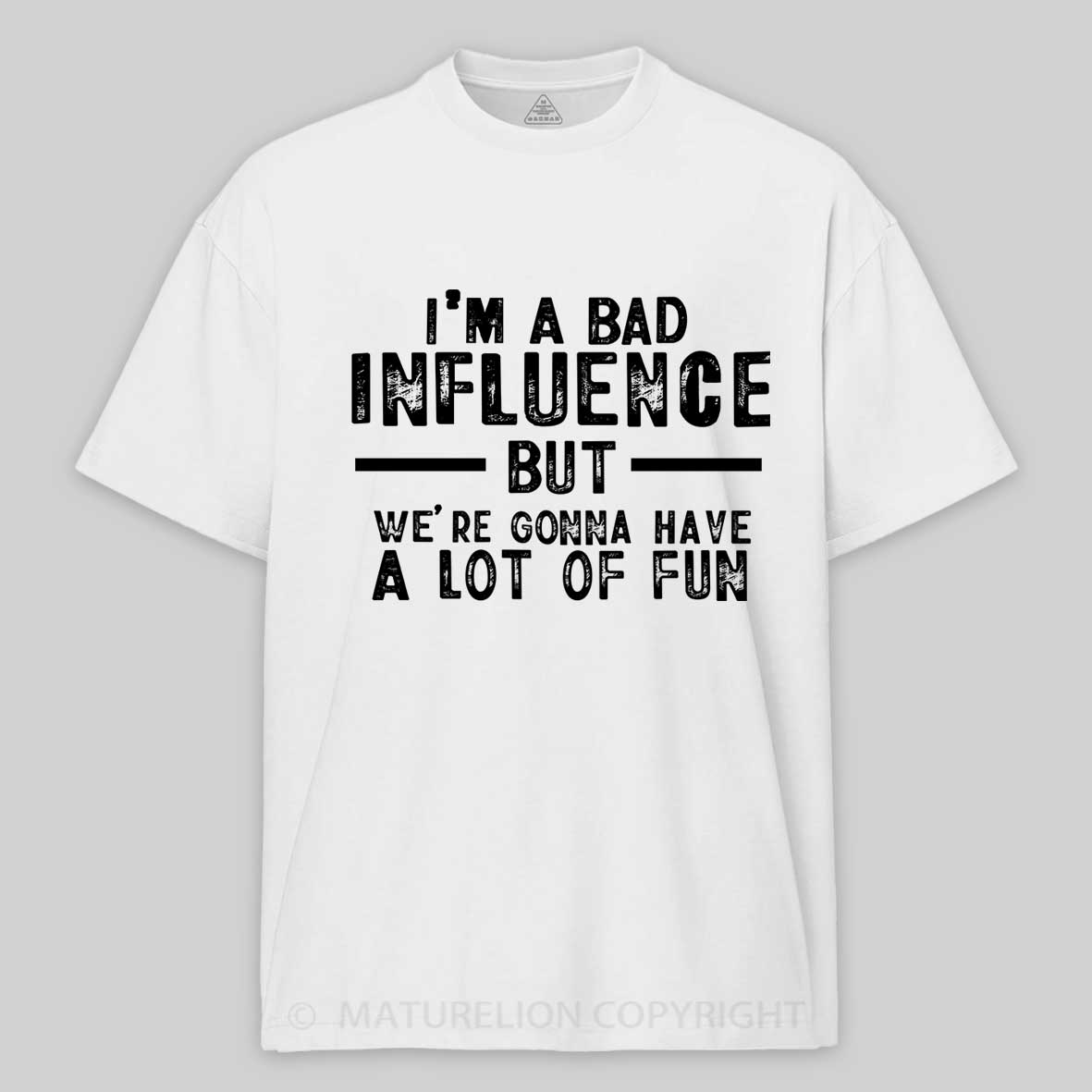 Maturelion I'm A Bad Influence But We're Gonna Have A Lot Of Fun Unisex Cotton T-shirt 