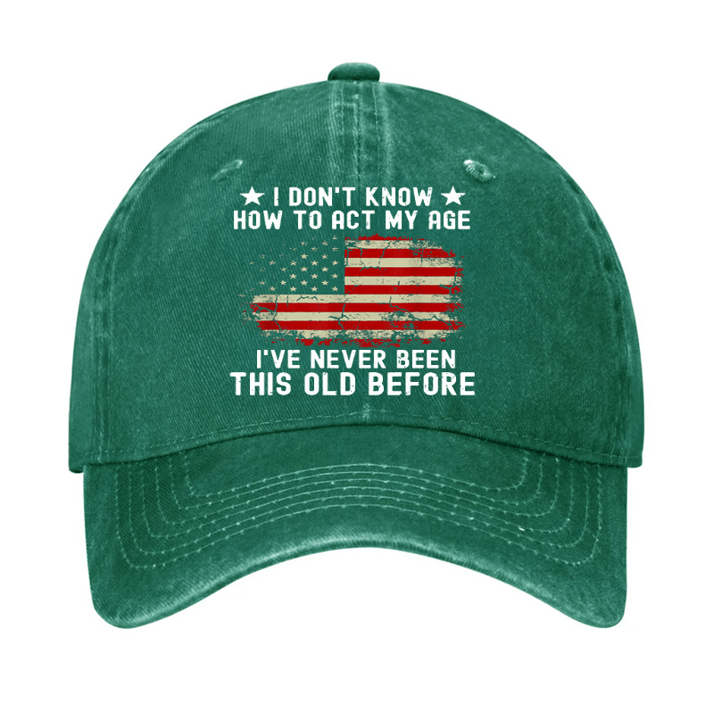 I Don't Know How To Act My Age I Have Never Been This Old Before Cap (Free Customization)-Maturelion