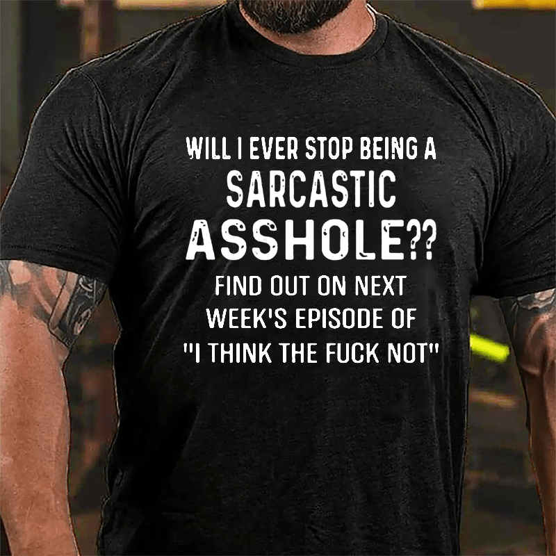 Will I Ever Stop Being A Sarcastic Asshole Cotton T-shirt-Maturelion