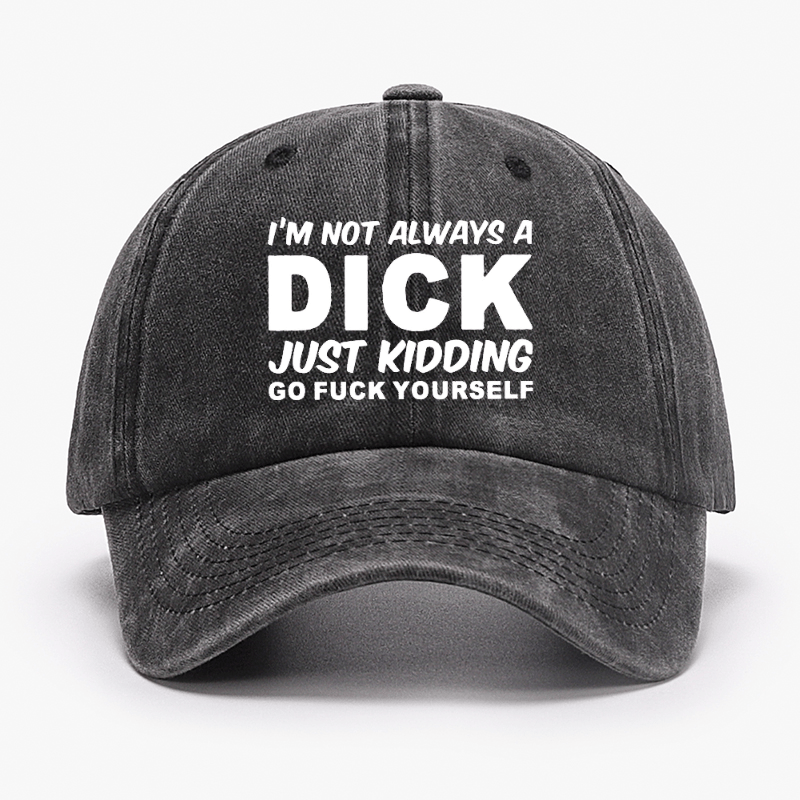 I'm Not Always A Dick Just Kidding Go Fuck Yourself Funny Cap-Maturelion