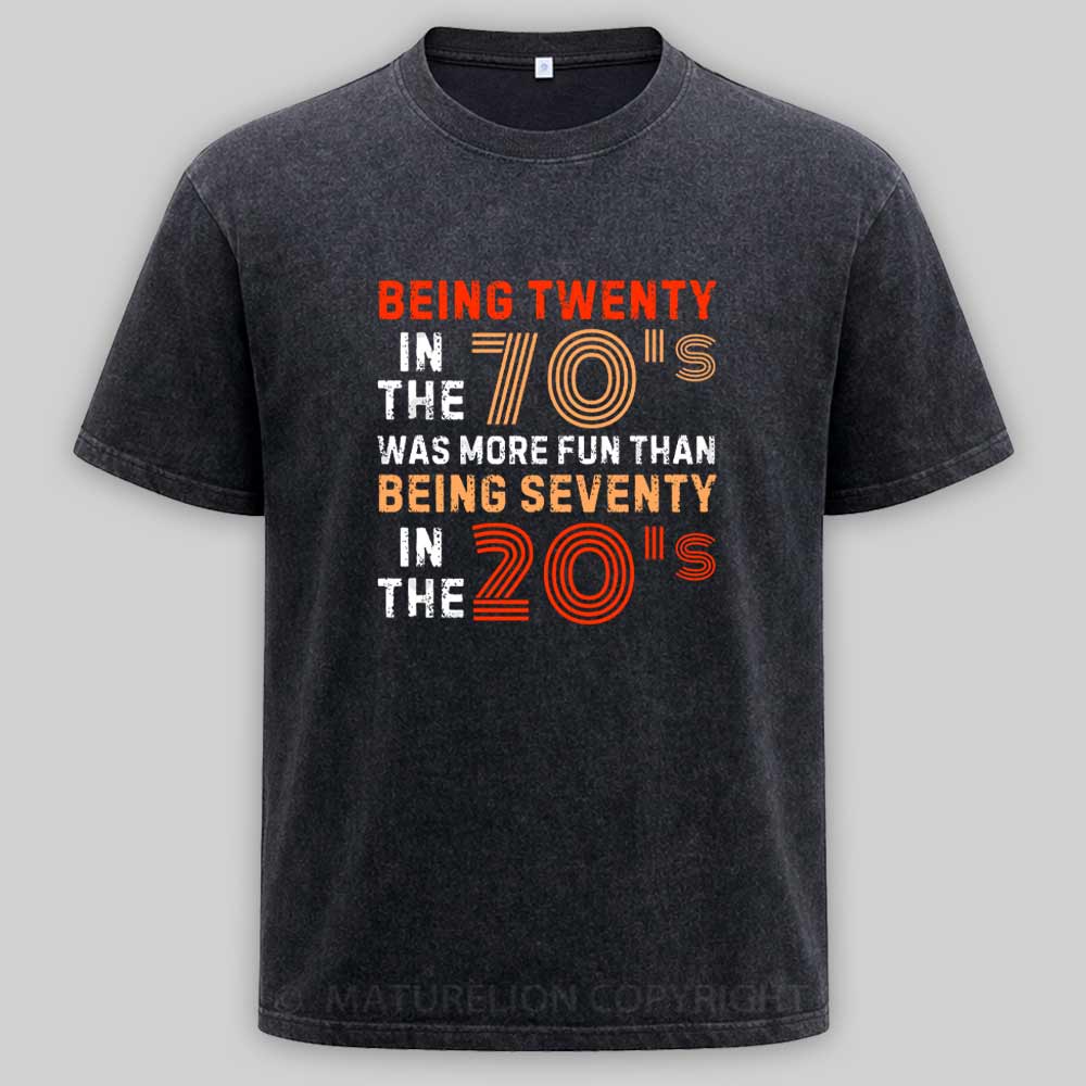 Maturelion Being Twenty in the 70s Was More Fun Than Being Seventy in the 20s – Retro Vintage Funny 1970s Humor Saying Washed T-shirt