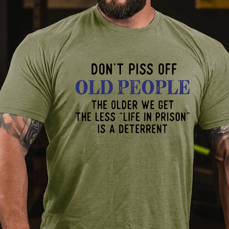 Don't Piss Off Old People The Older We Get The Less Life In Prison Is A Deterrent Cotton T-shirt-Maturelion