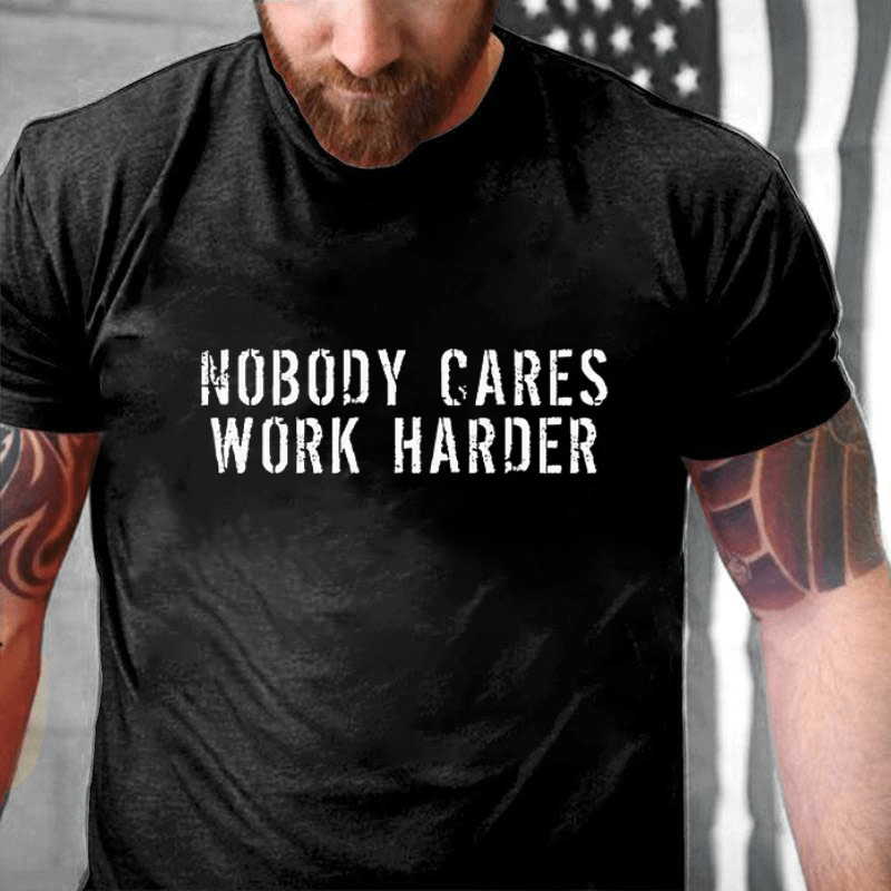 Nobody Cares Work Harder Funny Cotton T-shirt (Free Customization)-Maturelion