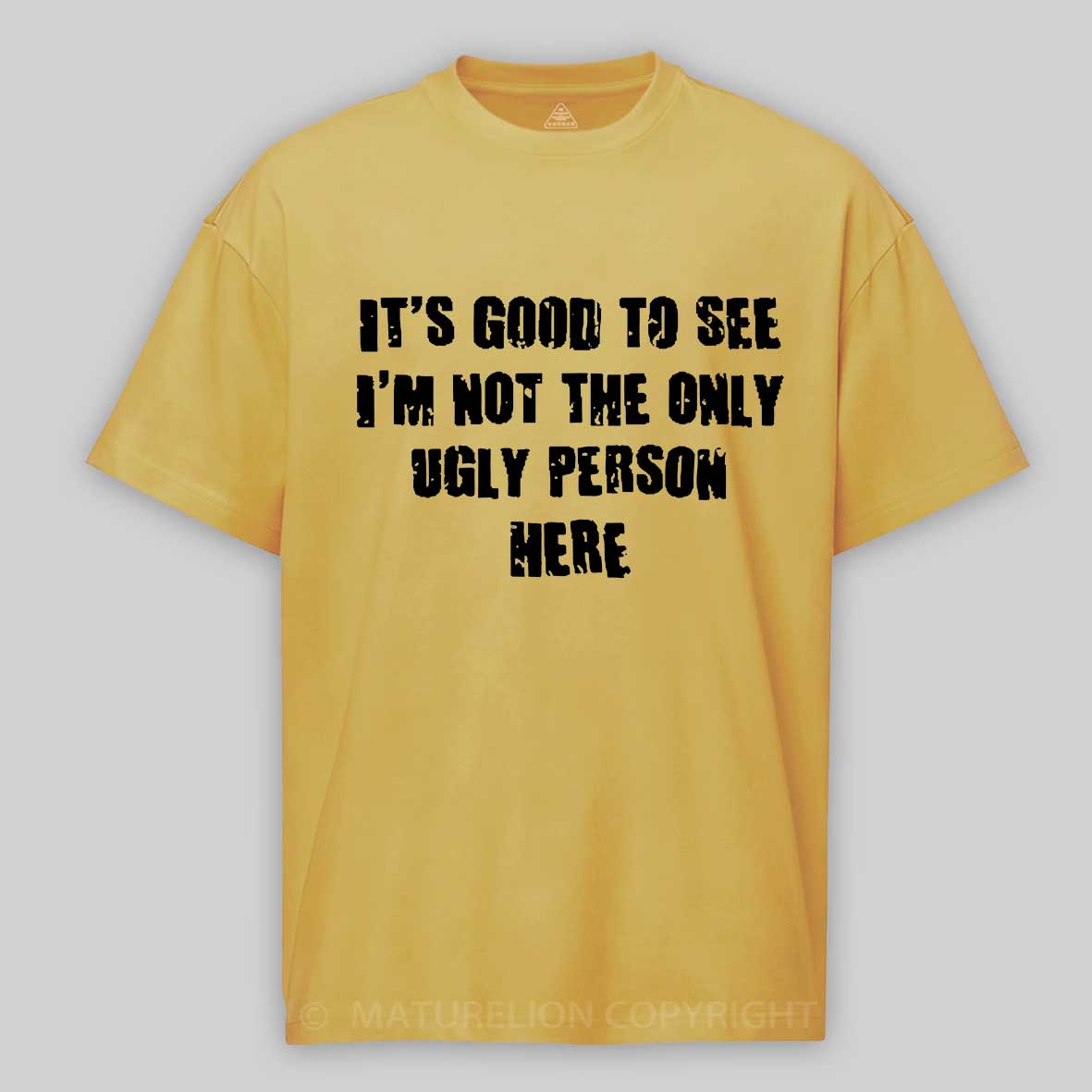 Maturelion It's Good To See I'm Not The Only Ugly Person Here Unisex Cotton T-shirt 