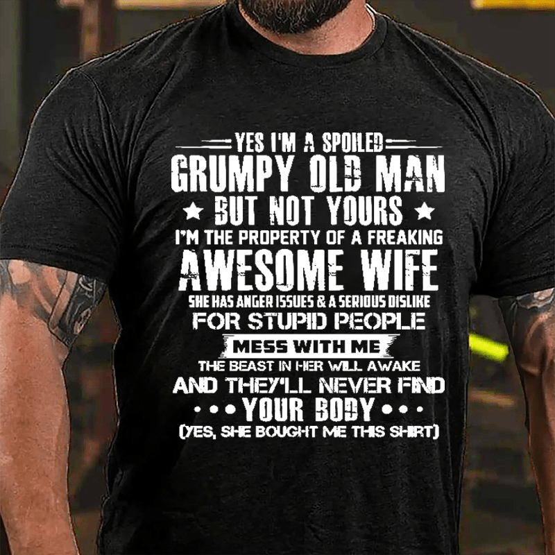 Yes I'm A Spoiled Grumpy Old Man But Not Yours I'm The Property Of A Freaking Awesome Wife Cotton T-shirt-Maturelion