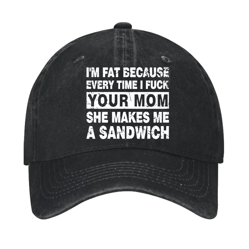 I'm Fat Because Every Time I Fuck Your Mom She Makes Me A Sandwich Cap-Maturelion