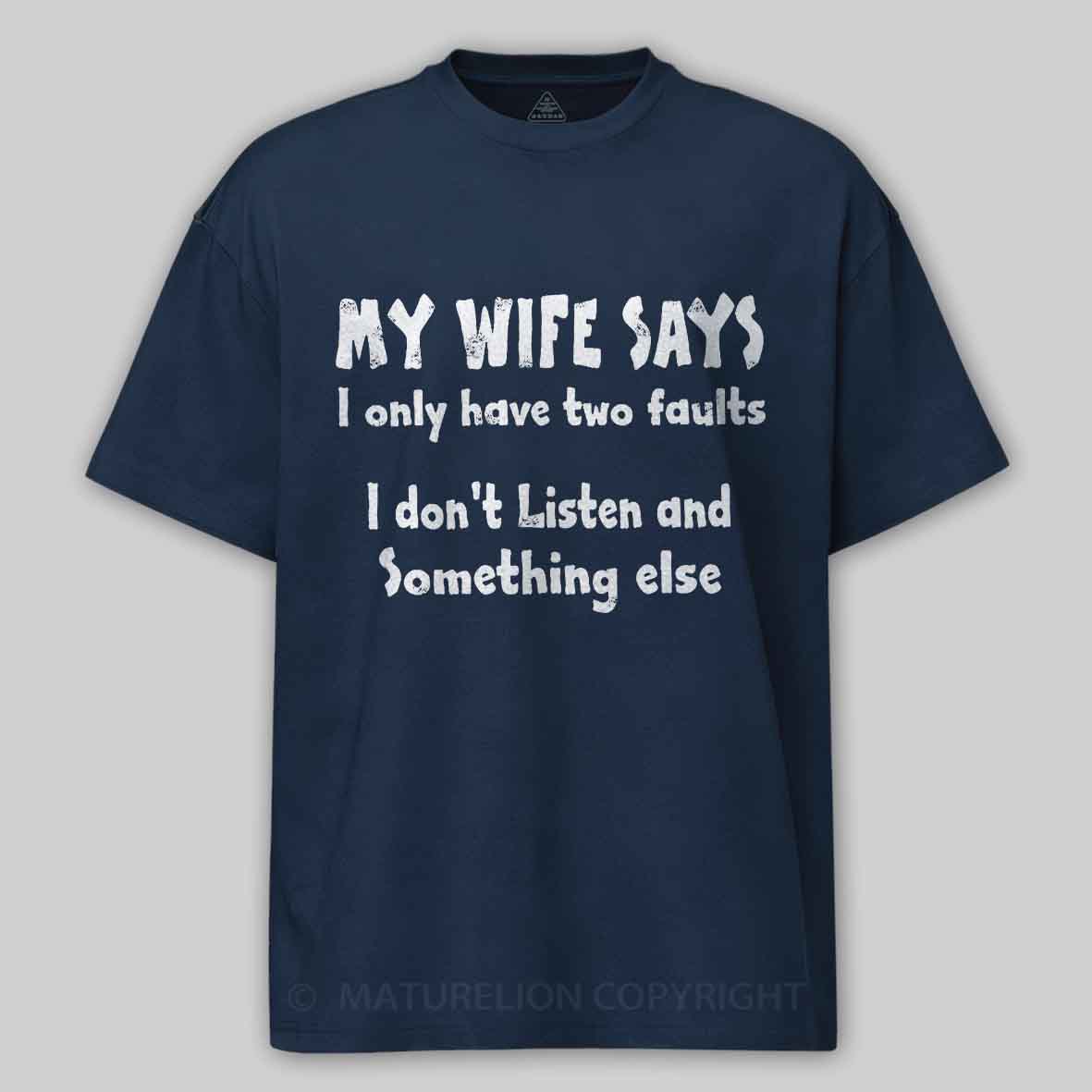 My Wife Says I Only Have Two Faults I Don't Listen And Something Else Cotton T-shirt -Maturelion